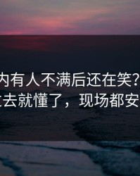 雷霆队内有人不满后还在笑？镜头一切过去就懂了，现场都安静了