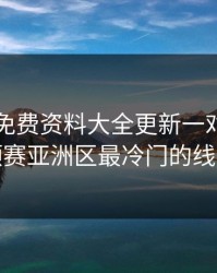 49图库免费资料大全更新一对照，世预赛亚洲区最冷门的线索