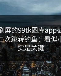朋友圈刷屏的99tk图库app截图，可能暗藏二次跳转钓鱼：看似小事，其实是关键