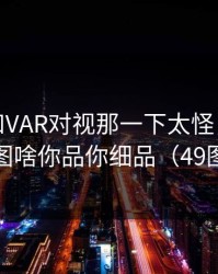 约基奇和VAR对视那一下太怪，这波操作到底图啥你品你细品（49图库港澳