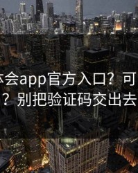 关于华体会app官方入口？可能是仿冒？别把验证码交出去