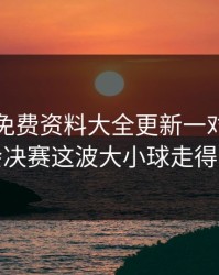 49图库免费资料大全更新一对照，亚运会决赛这波大小球走得太怪