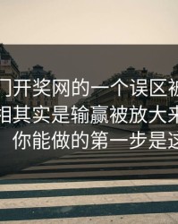 关于澳门开奖网的一个误区被反复传播：真相其实是输赢被放大来刺激继续：你能做的第一步是这个