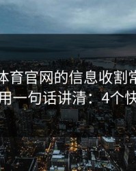 爱游戏体育官网的信息收割常用伪装法，我用一句话讲清：4个快速避坑