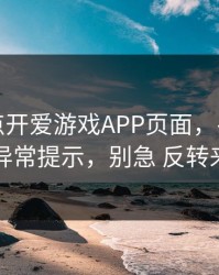 我只是点开爱游戏APP页面，手机就出现异常提示，别急 反转来了