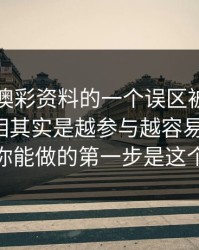 关于新澳彩资料的一个误区被反复传播：真相其实是越参与越容易被收割：你能做的第一步是这个
