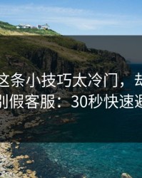 爱游戏这条小技巧太冷门，却能立刻识别假客服：30秒快速避坑