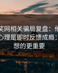 澳门开奖网相关骗局复盘：他们最爱利用的心理是即时反馈成瘾：这比你想的更重要