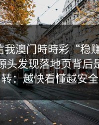 有人私信我澳门時時彩“稳赚”链接，我追到源头发现落地页背后是多个跳转：越快看懂越安全