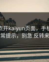 我只是点开kaiyun页面，手机就出现异常提示，别急 反转来了