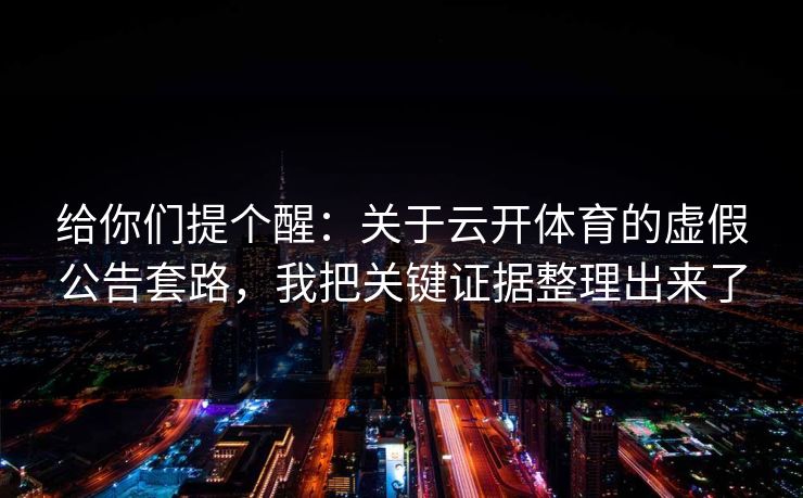 给你们提个醒：关于云开体育的虚假公告套路，我把关键证据整理出来了